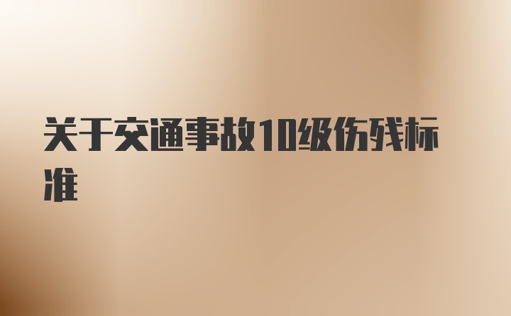 关于交通事故10级伤残标准