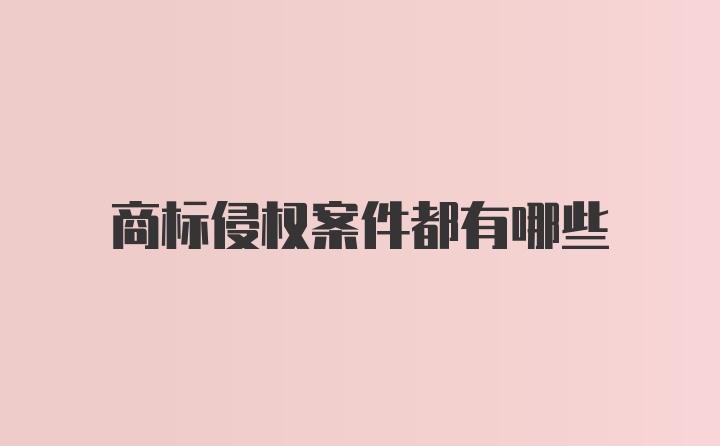 商标侵权案件都有哪些