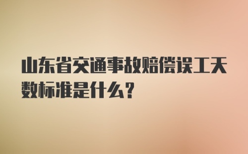 山东省交通事故赔偿误工天数标准是什么？