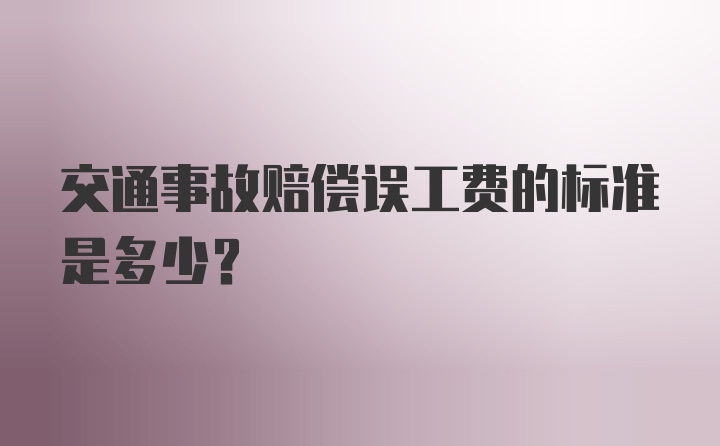 交通事故赔偿误工费的标准是多少？