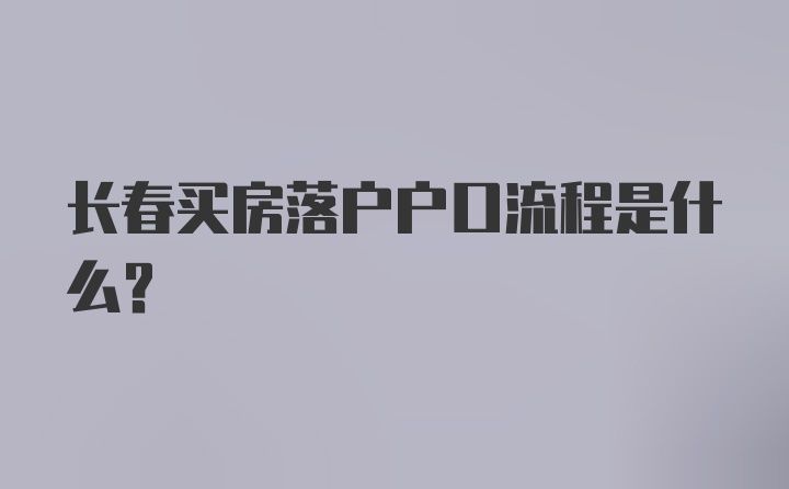 长春买房落户户口流程是什么？