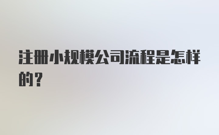 注册小规模公司流程是怎样的？