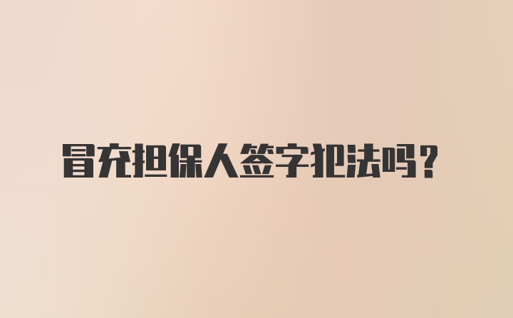 冒充担保人签字犯法吗？