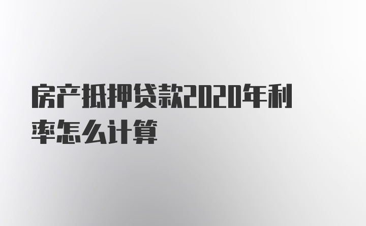 房产抵押贷款2020年利率怎么计算