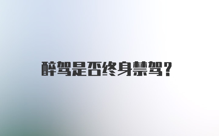 醉驾是否终身禁驾？