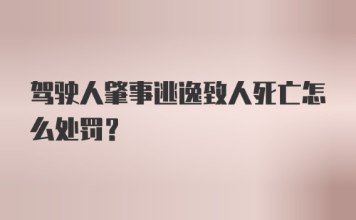 驾驶人肇事逃逸致人死亡怎么处罚？