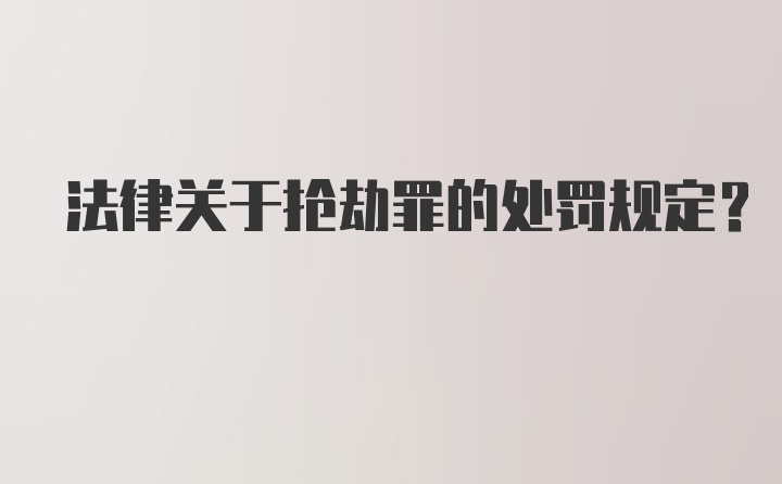 法律关于抢劫罪的处罚规定?