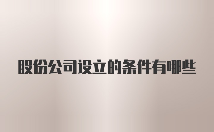 股份公司设立的条件有哪些