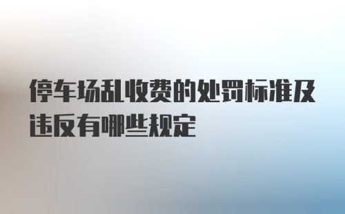 停车场乱收费的处罚标准及违反有哪些规定