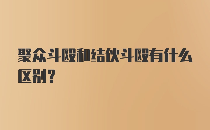 聚众斗殴和结伙斗殴有什么区别?