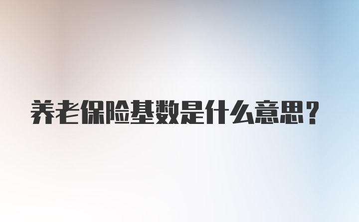 养老保险基数是什么意思?