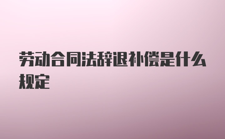 劳动合同法辞退补偿是什么规定