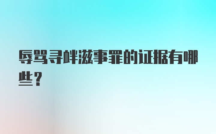 辱骂寻衅滋事罪的证据有哪些?