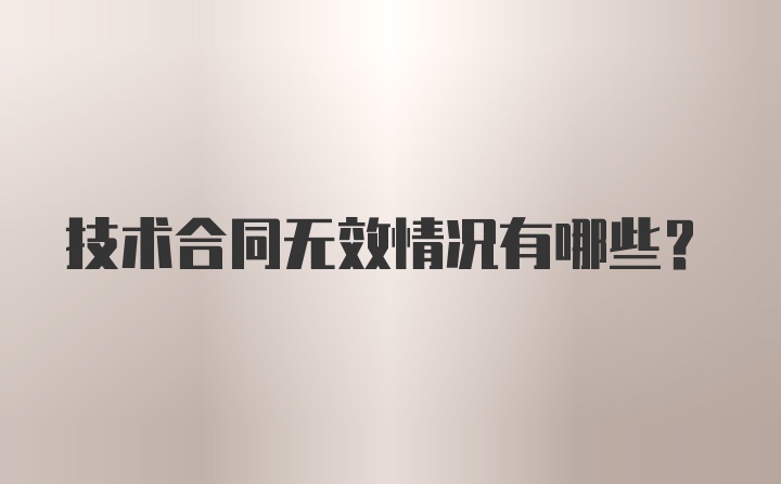 技术合同无效情况有哪些？