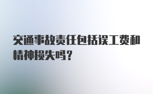 交通事故责任包括误工费和精神损失吗?