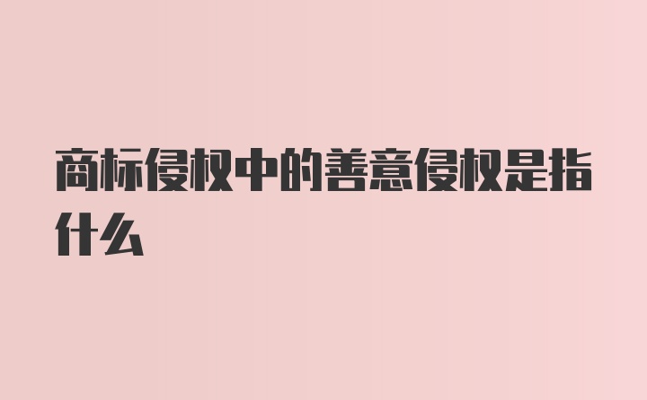 商标侵权中的善意侵权是指什么