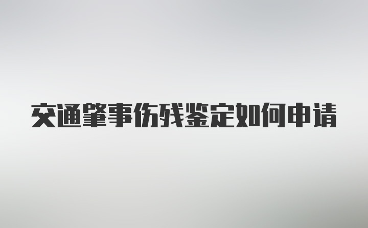 交通肇事伤残鉴定如何申请