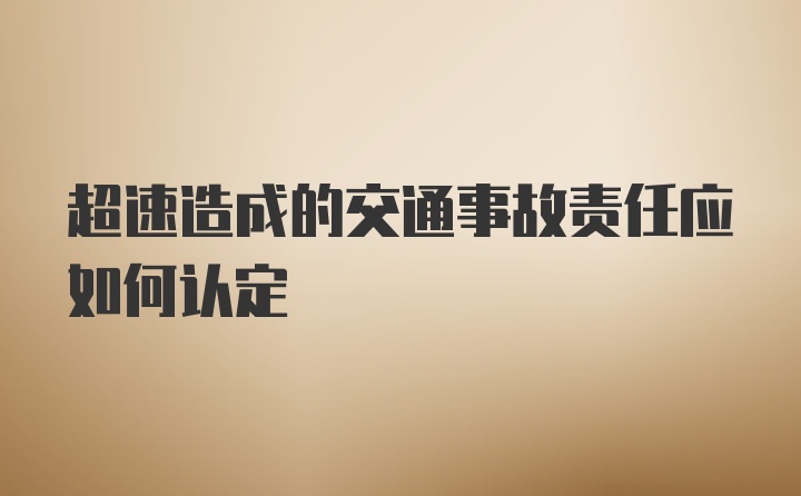 超速造成的交通事故责任应如何认定