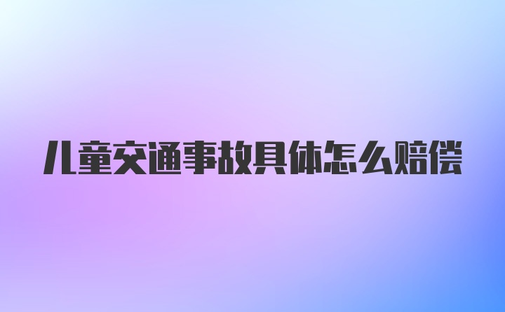 儿童交通事故具体怎么赔偿