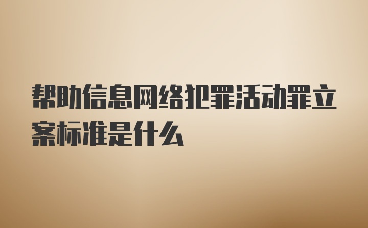 帮助信息网络犯罪活动罪立案标准是什么