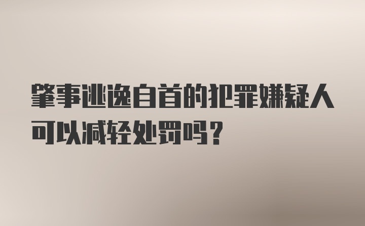 肇事逃逸自首的犯罪嫌疑人可以减轻处罚吗?