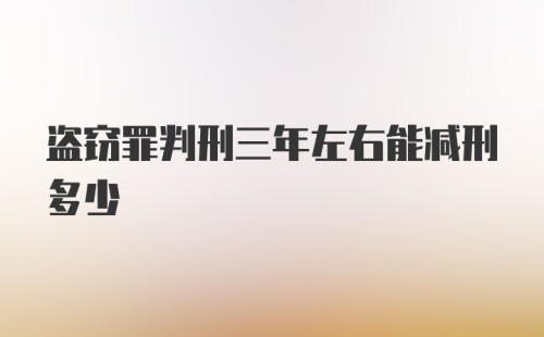 盗窃罪判刑三年左右能减刑多少