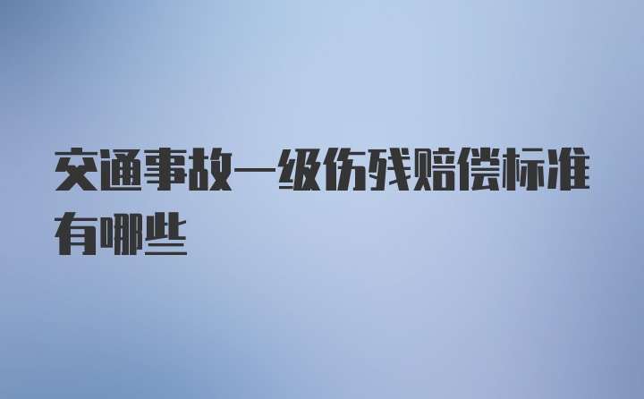 交通事故一级伤残赔偿标准有哪些