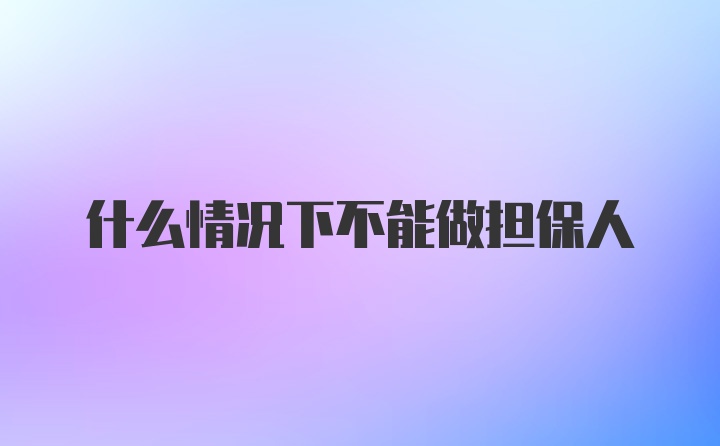 什么情况下不能做担保人