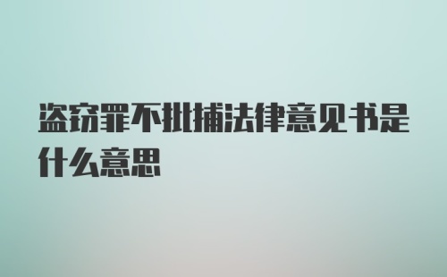 盗窃罪不批捕法律意见书是什么意思