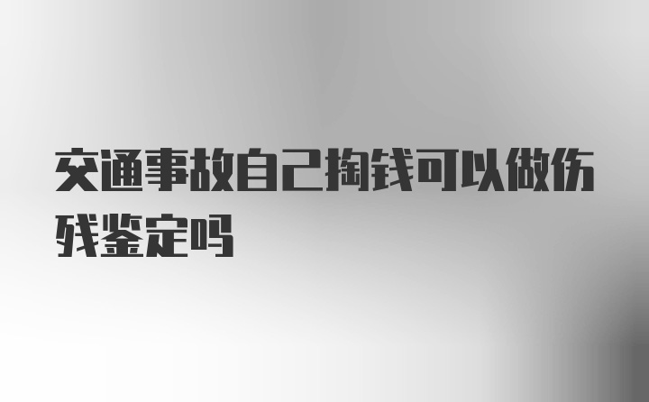 交通事故自己掏钱可以做伤残鉴定吗