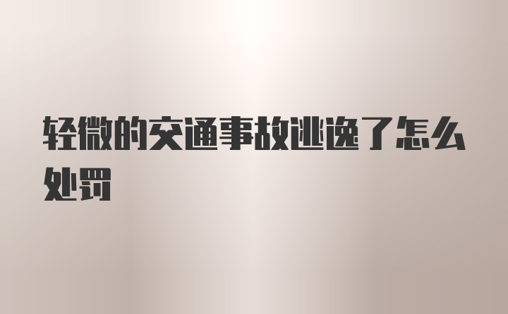 轻微的交通事故逃逸了怎么处罚