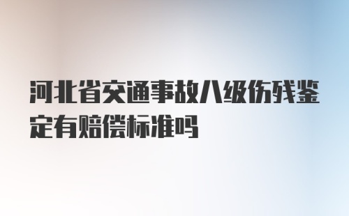 河北省交通事故八级伤残鉴定有赔偿标准吗