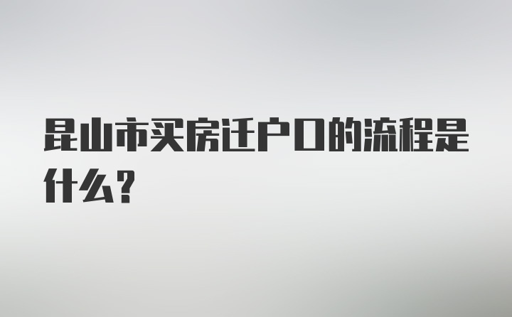 昆山市买房迁户口的流程是什么？