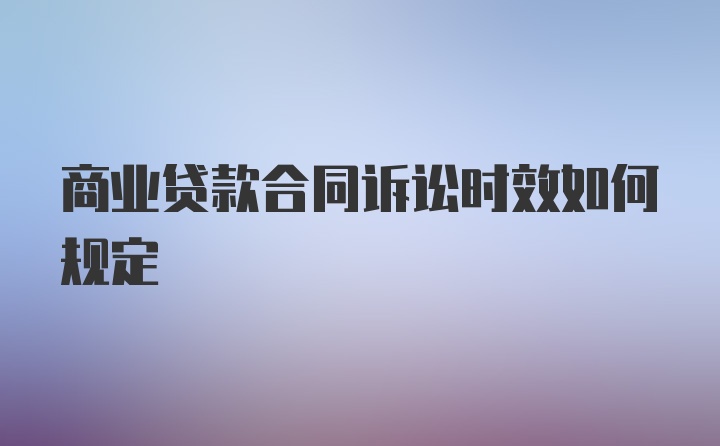 商业贷款合同诉讼时效如何规定