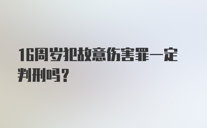 16周岁犯故意伤害罪一定判刑吗?