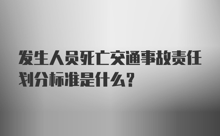 发生人员死亡交通事故责任划分标准是什么？