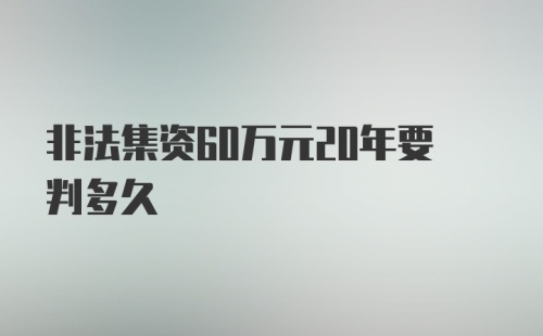 非法集资60万元20年要判多久