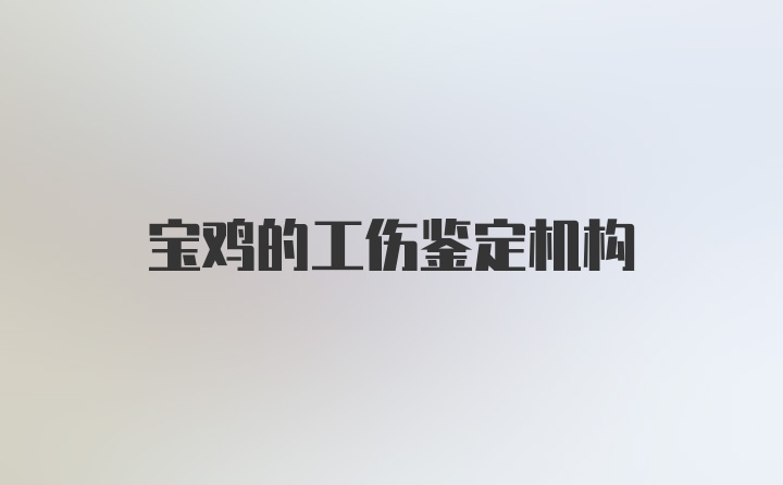 宝鸡的工伤鉴定机构