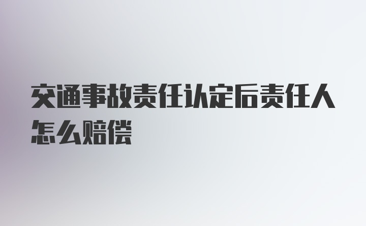 交通事故责任认定后责任人怎么赔偿