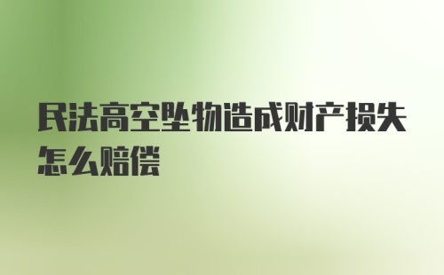 民法高空坠物造成财产损失怎么赔偿