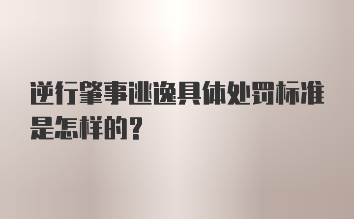 逆行肇事逃逸具体处罚标准是怎样的？