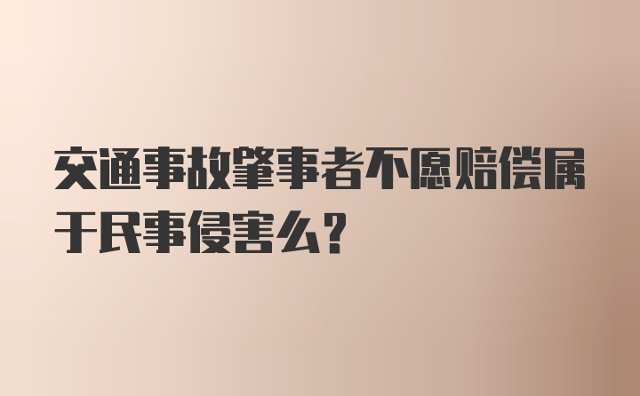 交通事故肇事者不愿赔偿属于民事侵害么？