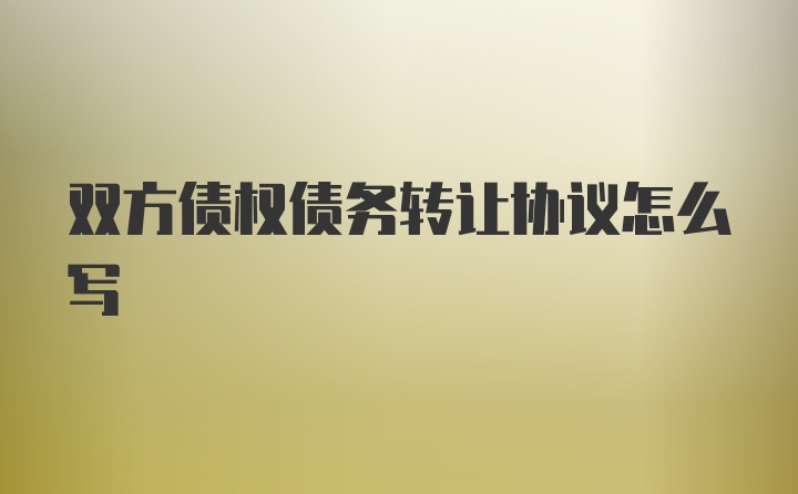 双方债权债务转让协议怎么写