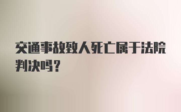 交通事故致人死亡属于法院判决吗？