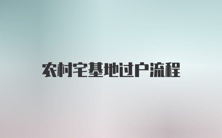 农村宅基地过户流程