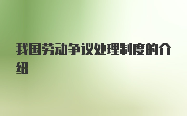 我国劳动争议处理制度的介绍