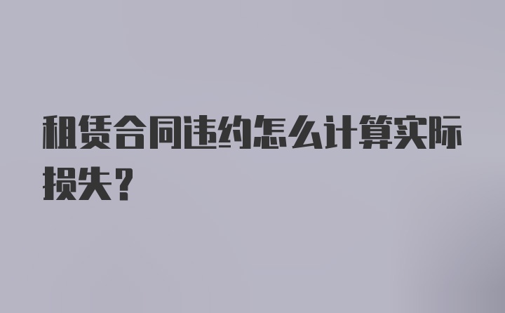 租赁合同违约怎么计算实际损失？