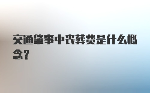 交通肇事中丧葬费是什么概念？