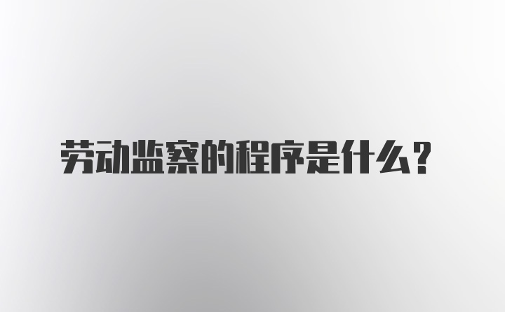 劳动监察的程序是什么?