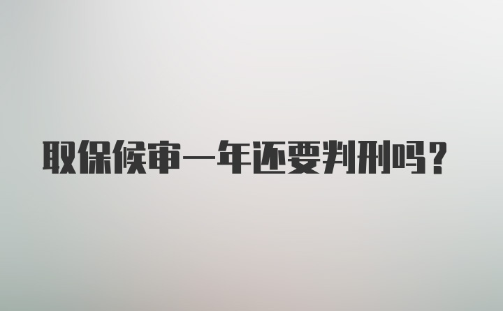 取保候审一年还要判刑吗？